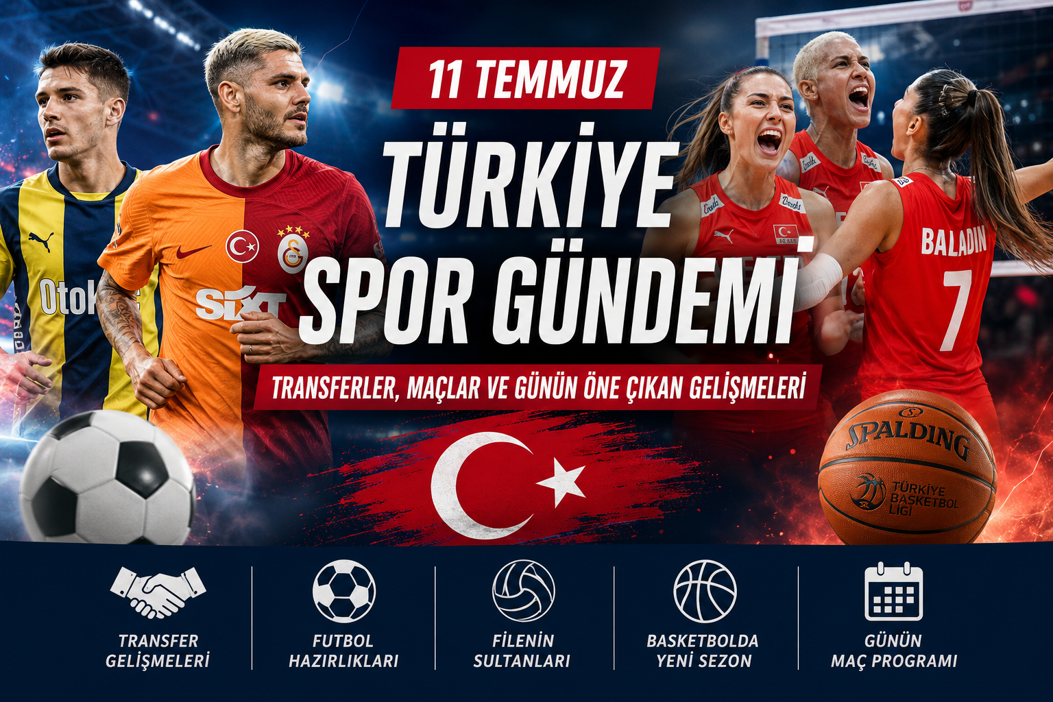 11 Temmuz Türkiye Spor Gündemi: Transfer Haberleri, Filenin Sultanları ve Günün Öne Çıkan Gelişmeleri